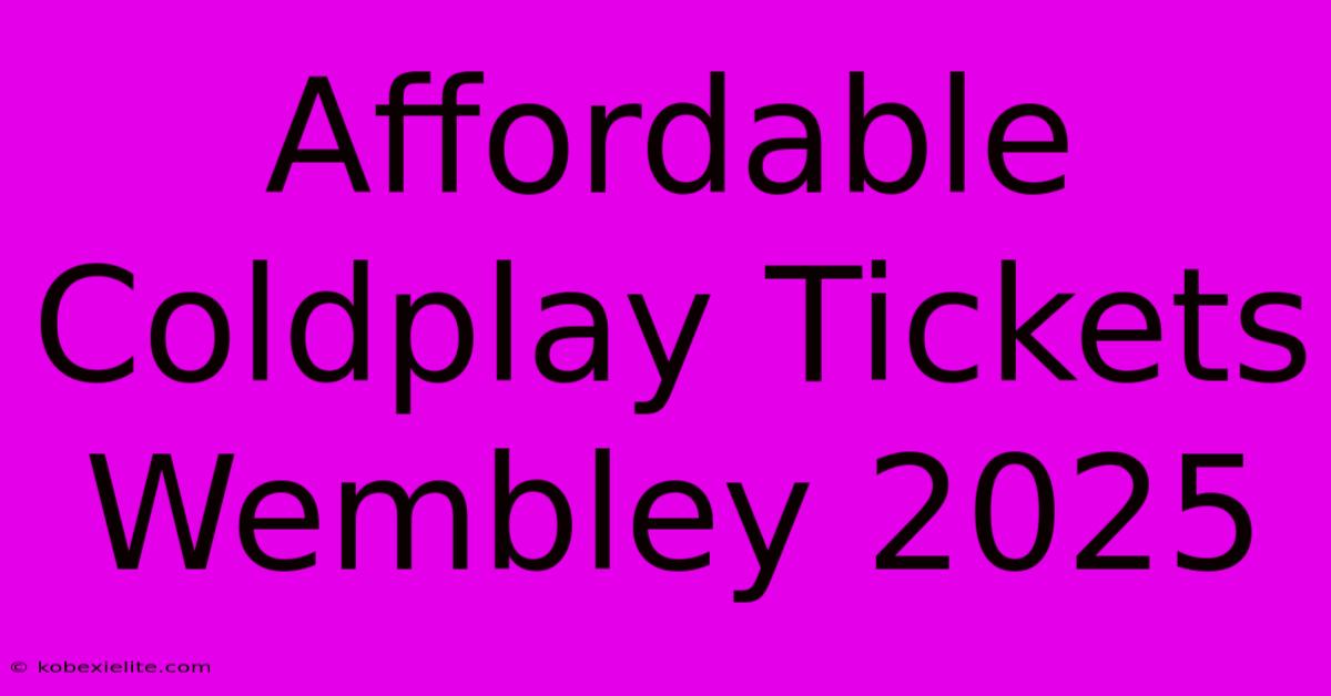 Affordable Coldplay Tickets Wembley 2025