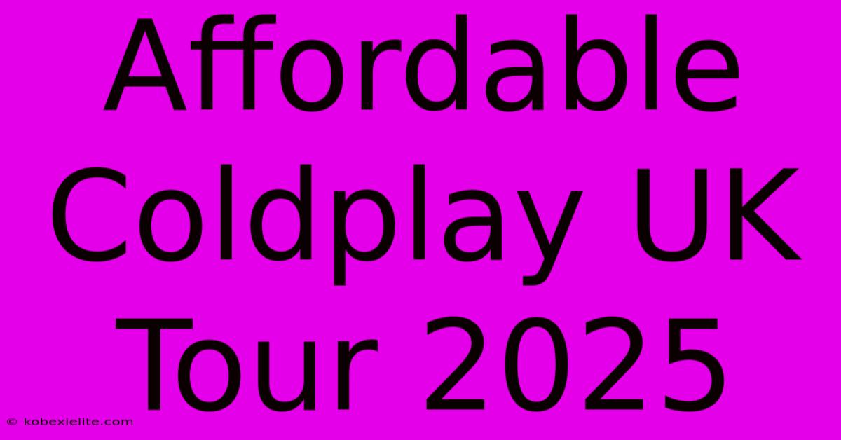 Affordable Coldplay UK Tour 2025