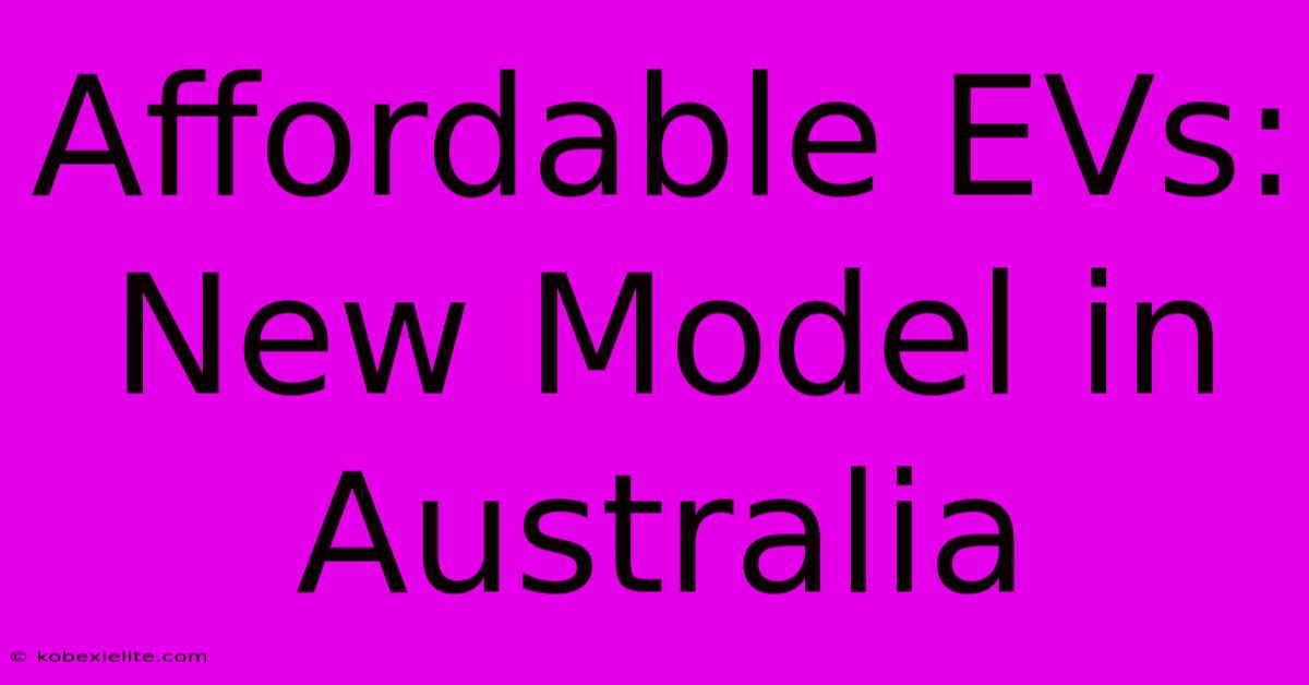 Affordable EVs: New Model In Australia