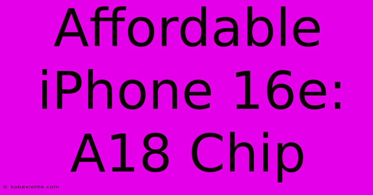 Affordable IPhone 16e: A18 Chip