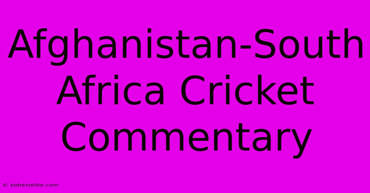 Afghanistan-South Africa Cricket Commentary