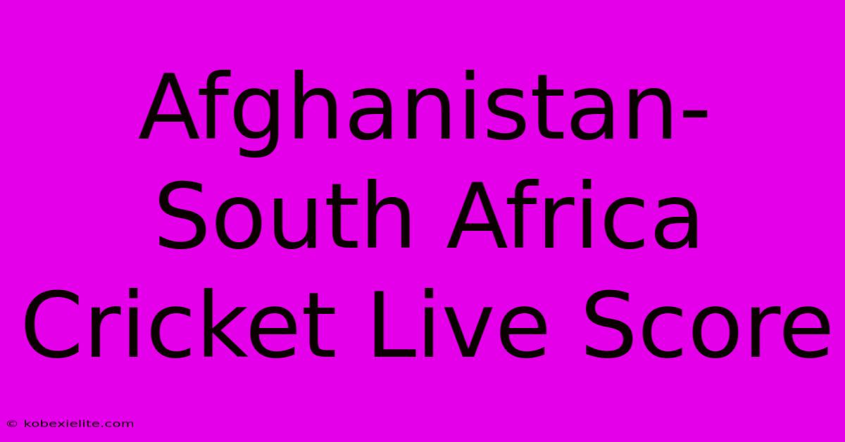 Afghanistan-South Africa Cricket Live Score