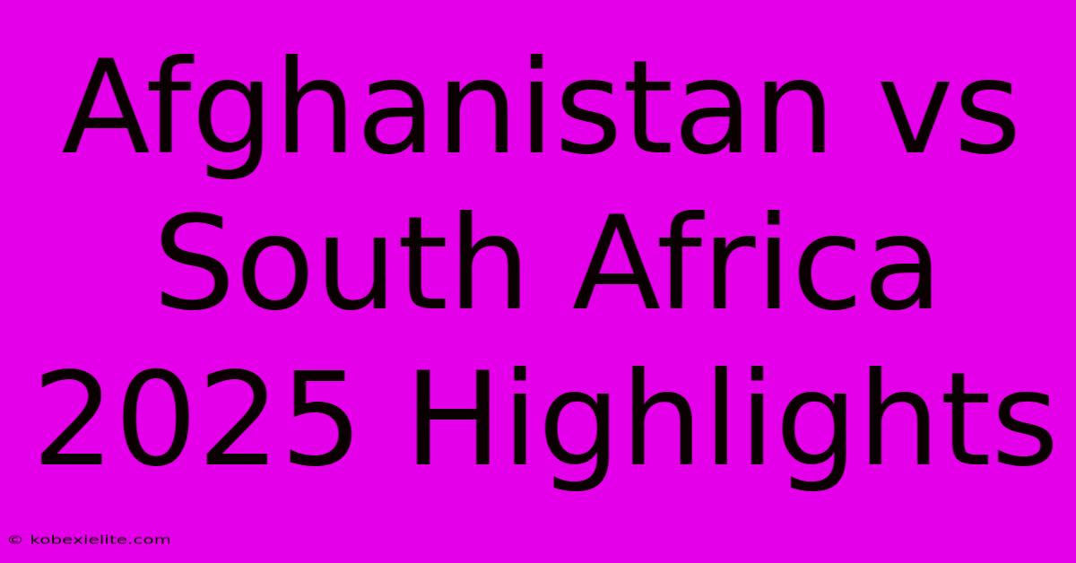 Afghanistan Vs South Africa 2025 Highlights