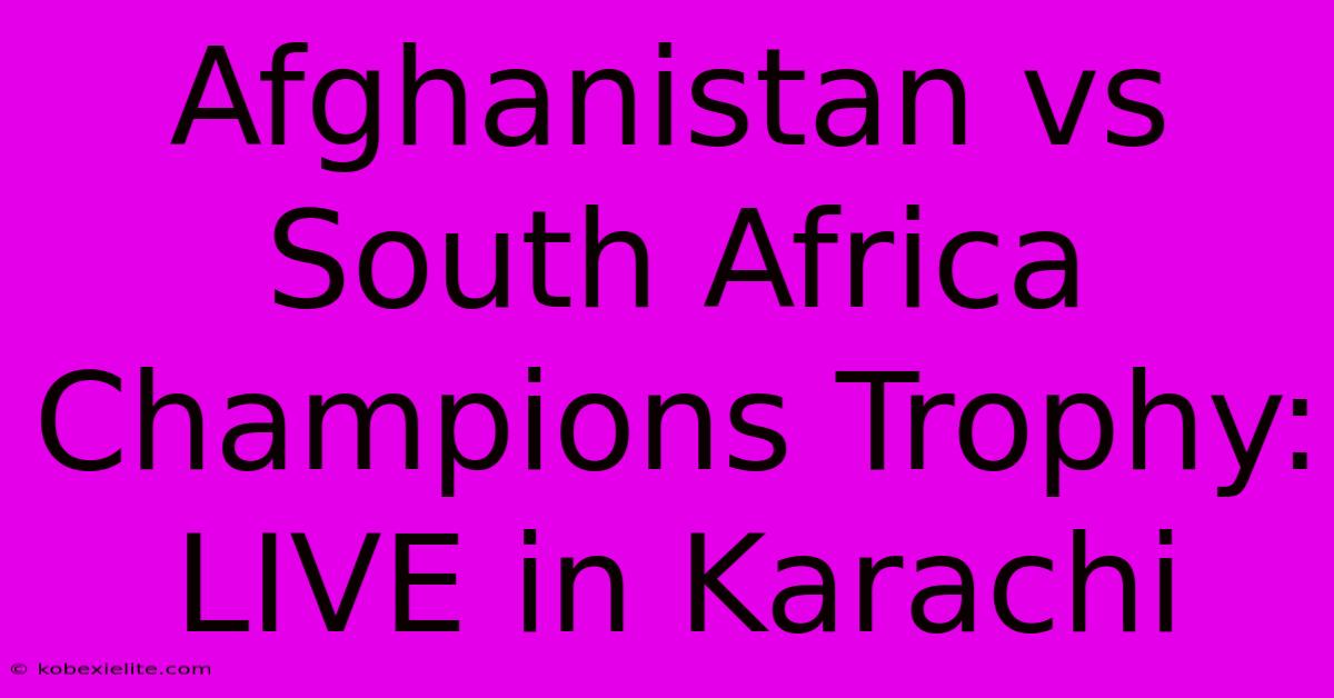 Afghanistan Vs South Africa Champions Trophy: LIVE In Karachi