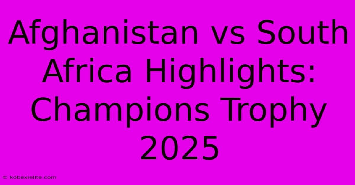 Afghanistan Vs South Africa Highlights: Champions Trophy 2025