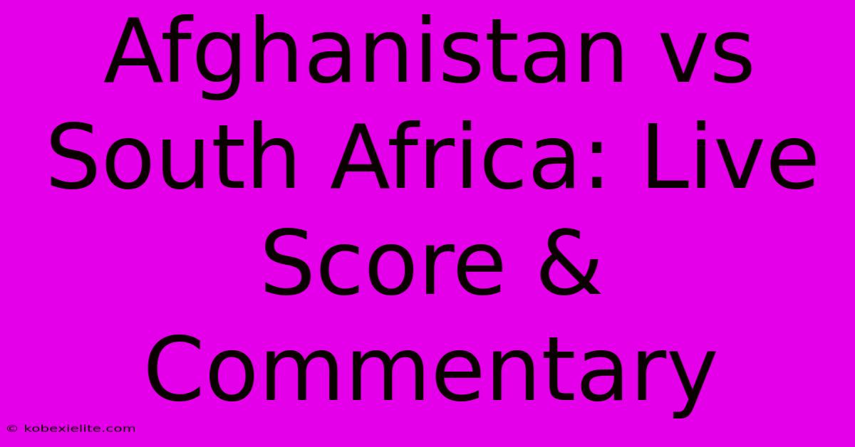 Afghanistan Vs South Africa: Live Score & Commentary