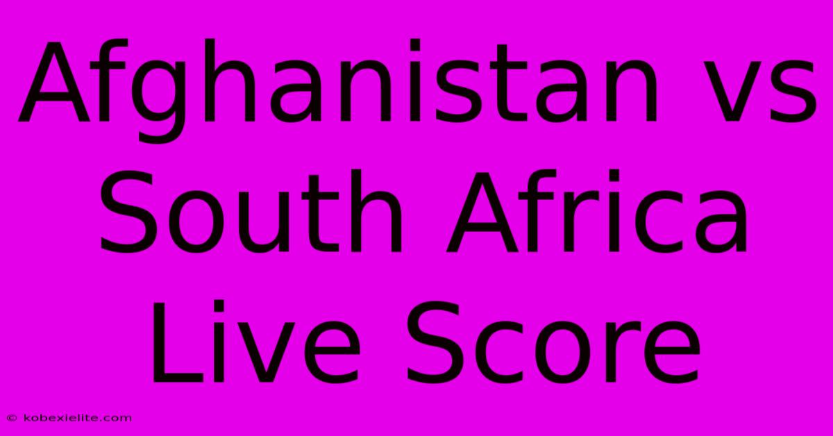 Afghanistan Vs South Africa Live Score