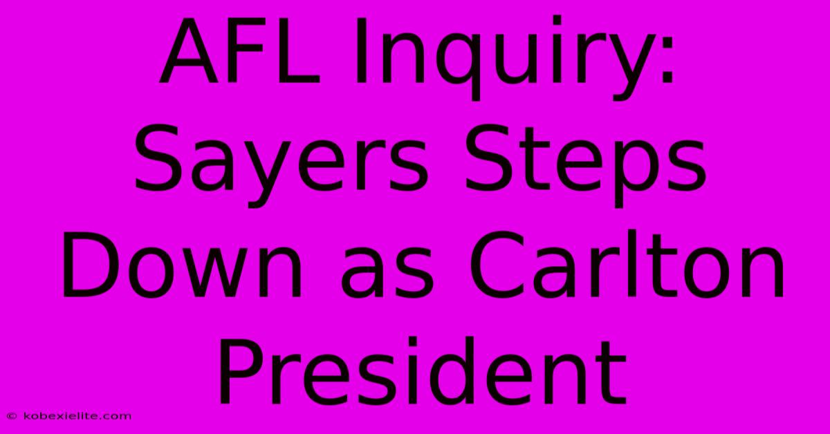 AFL Inquiry: Sayers Steps Down As Carlton President