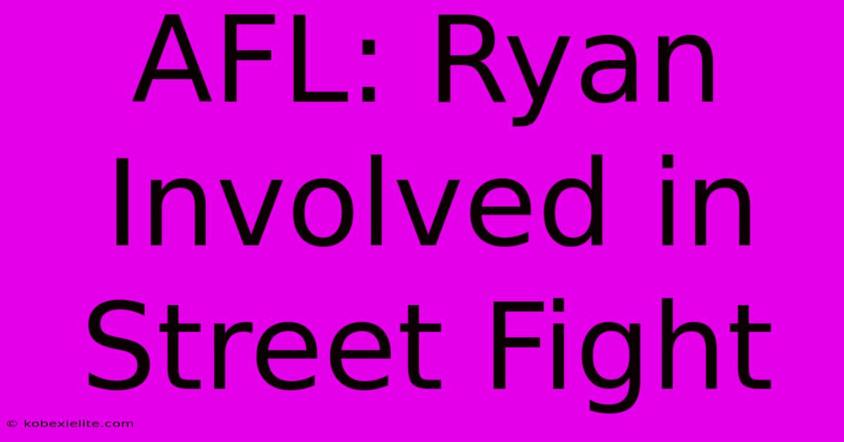 AFL: Ryan Involved In Street Fight