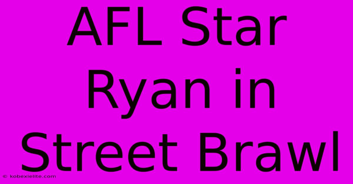 AFL Star Ryan In Street Brawl