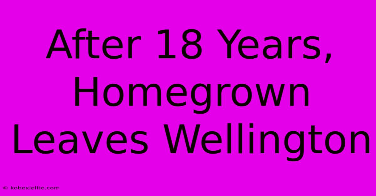 After 18 Years, Homegrown Leaves Wellington