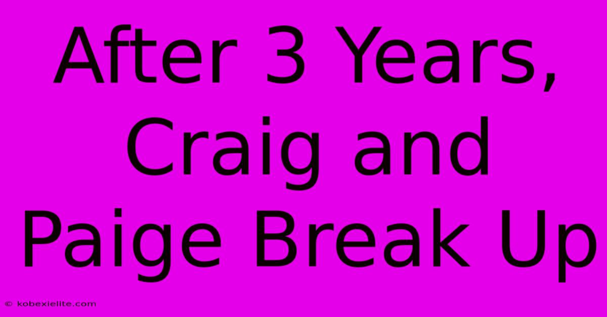 After 3 Years, Craig And Paige Break Up