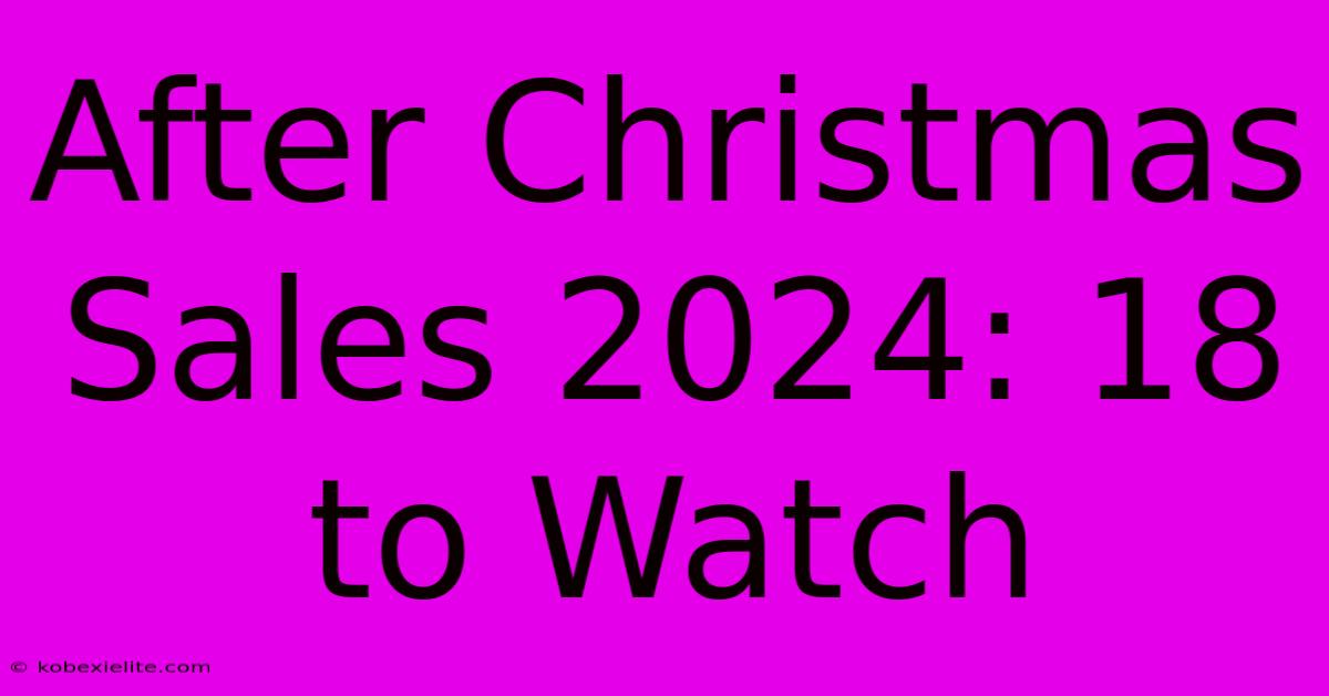 After Christmas Sales 2024: 18 To Watch