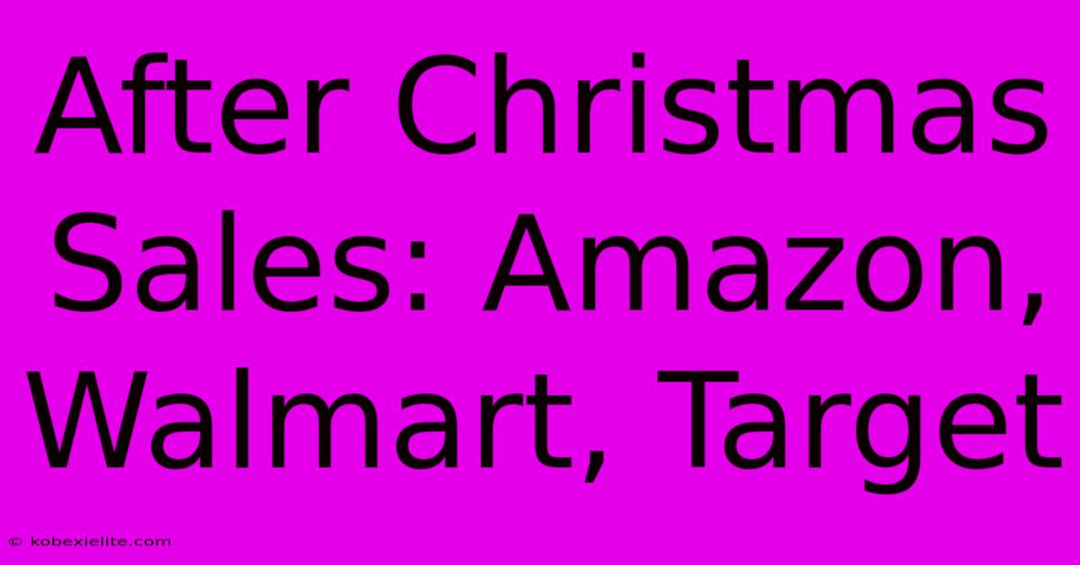 After Christmas Sales: Amazon, Walmart, Target