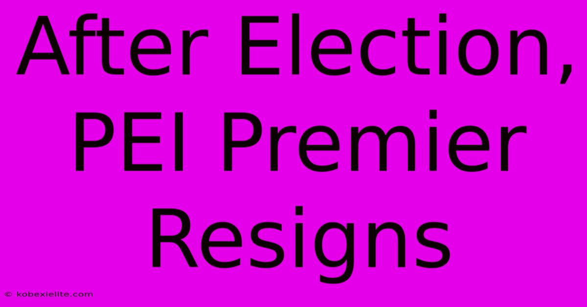 After Election, PEI Premier Resigns