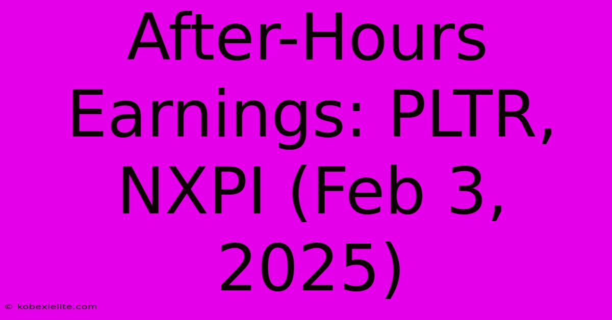 After-Hours Earnings: PLTR, NXPI (Feb 3, 2025)