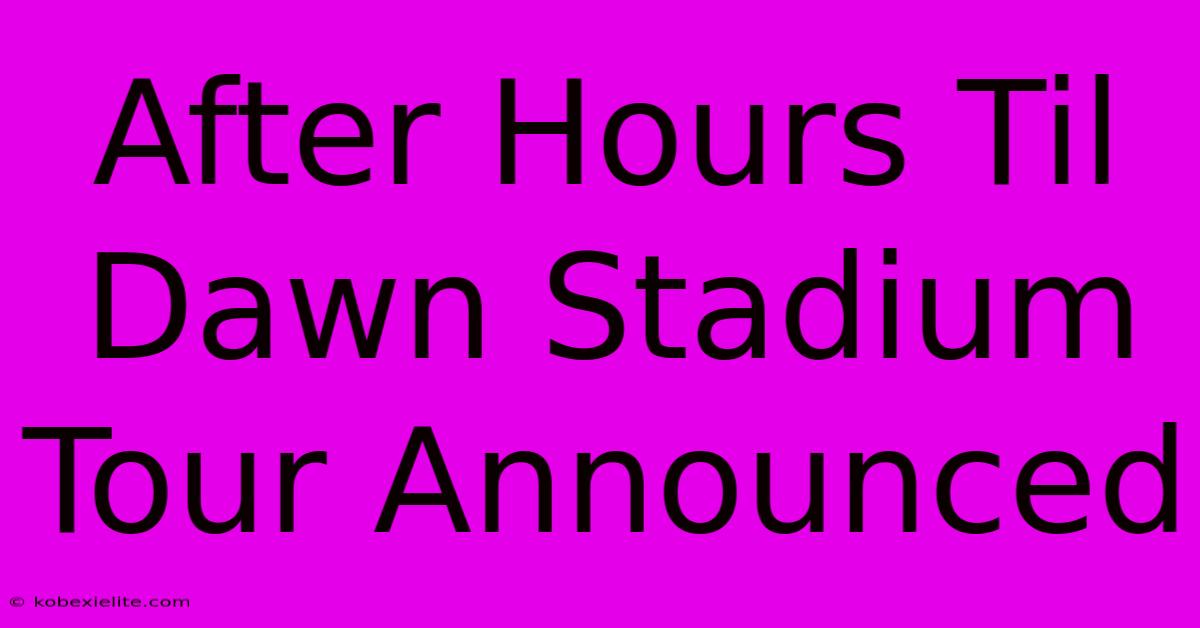 After Hours Til Dawn Stadium Tour Announced