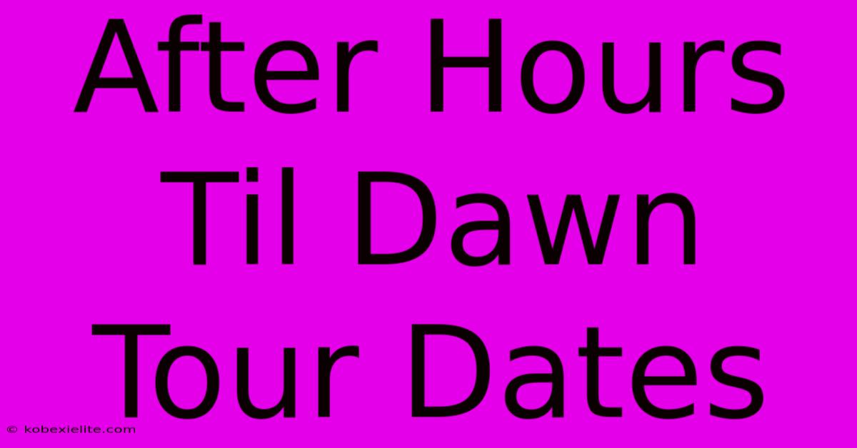 After Hours Til Dawn Tour Dates