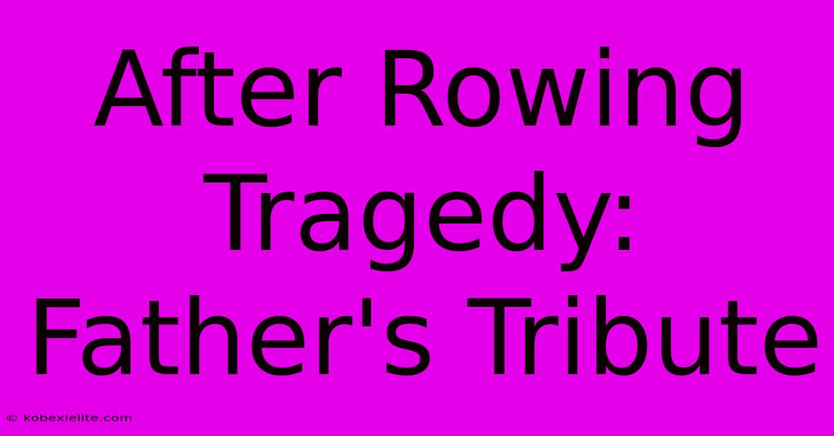 After Rowing Tragedy: Father's Tribute