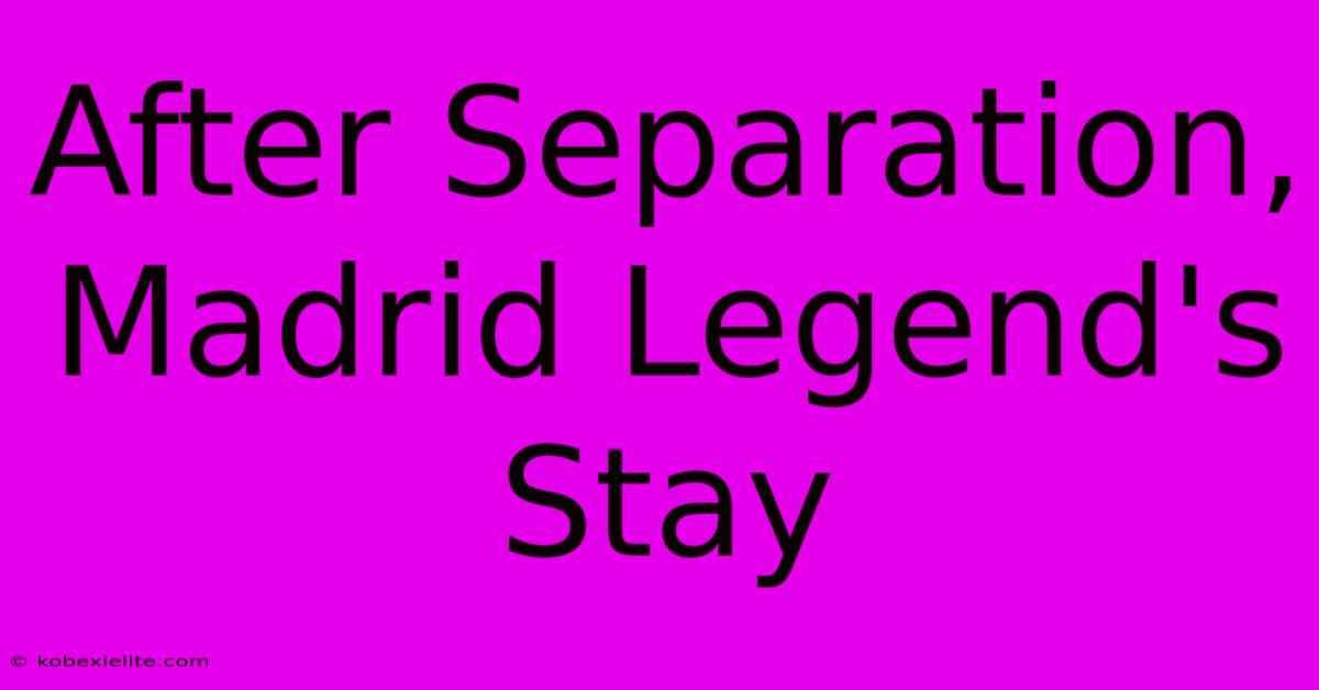 After Separation, Madrid Legend's Stay