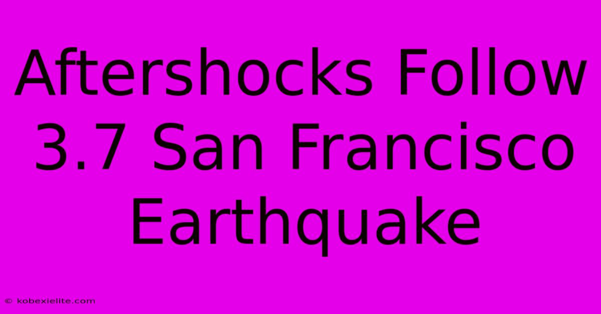 Aftershocks Follow 3.7 San Francisco Earthquake