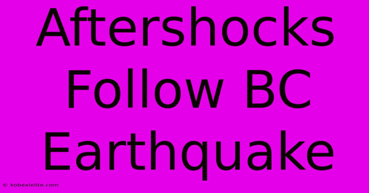 Aftershocks Follow BC Earthquake