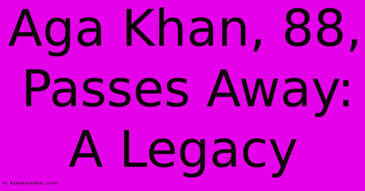 Aga Khan, 88, Passes Away: A Legacy