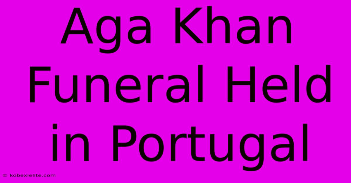 Aga Khan Funeral Held In Portugal