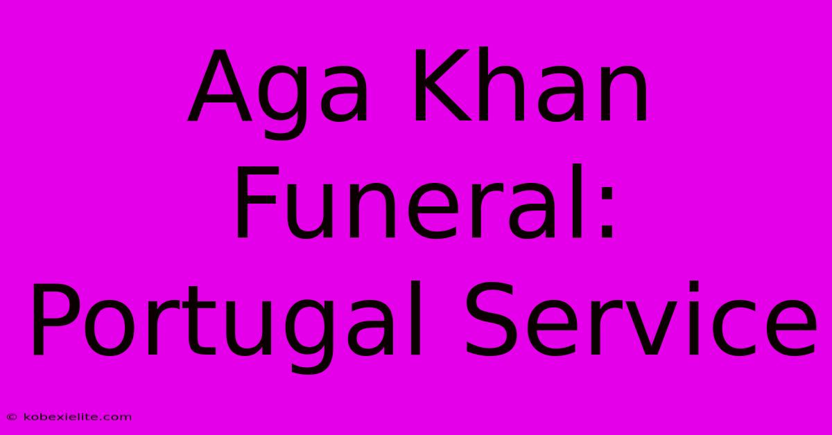 Aga Khan Funeral: Portugal Service