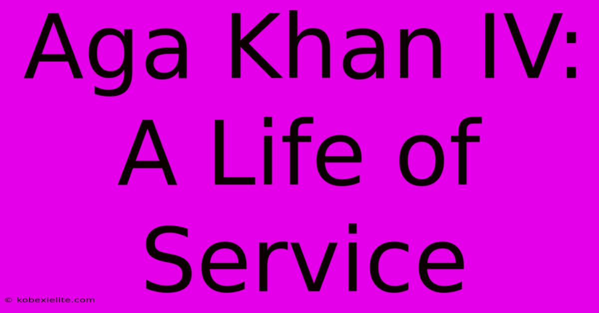 Aga Khan IV: A Life Of Service