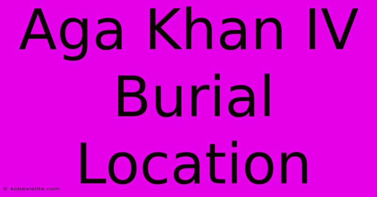 Aga Khan IV Burial Location