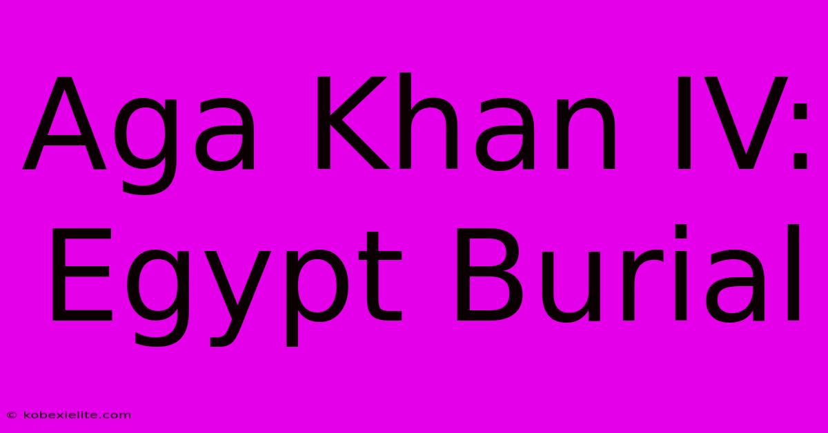 Aga Khan IV: Egypt Burial