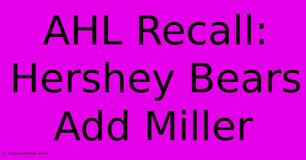 AHL Recall: Hershey Bears Add Miller