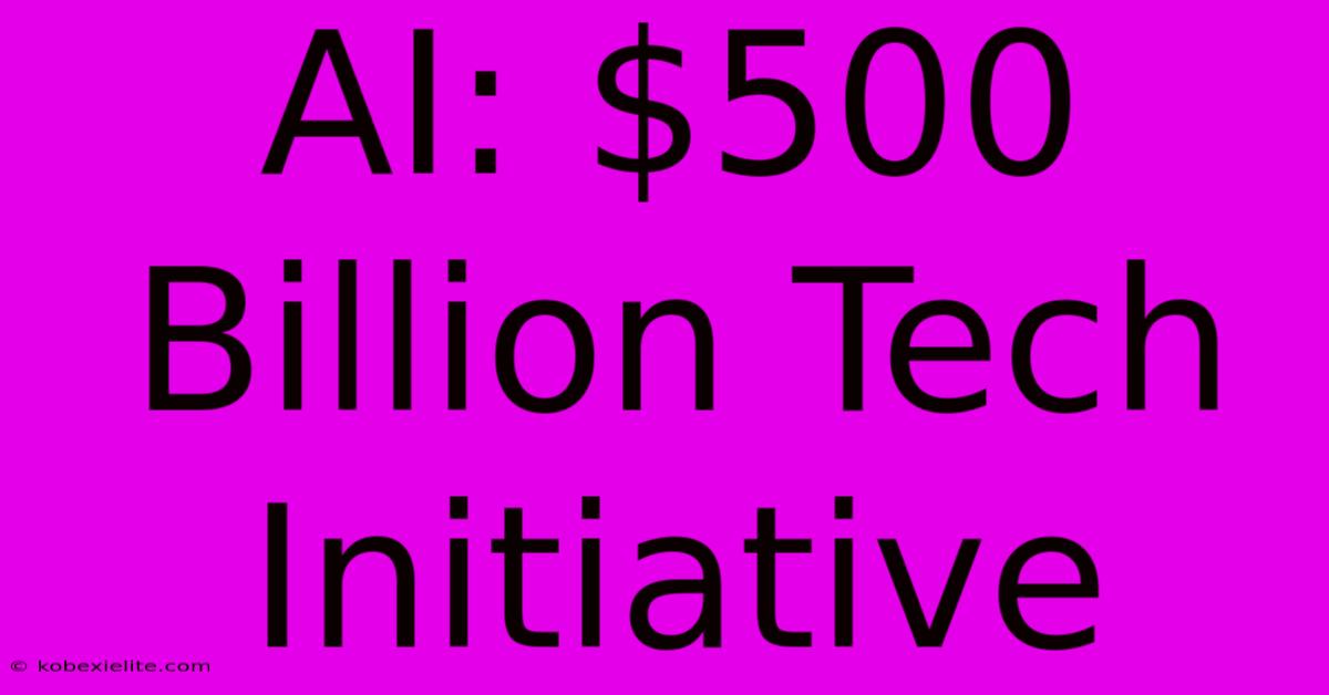 AI: $500 Billion Tech Initiative