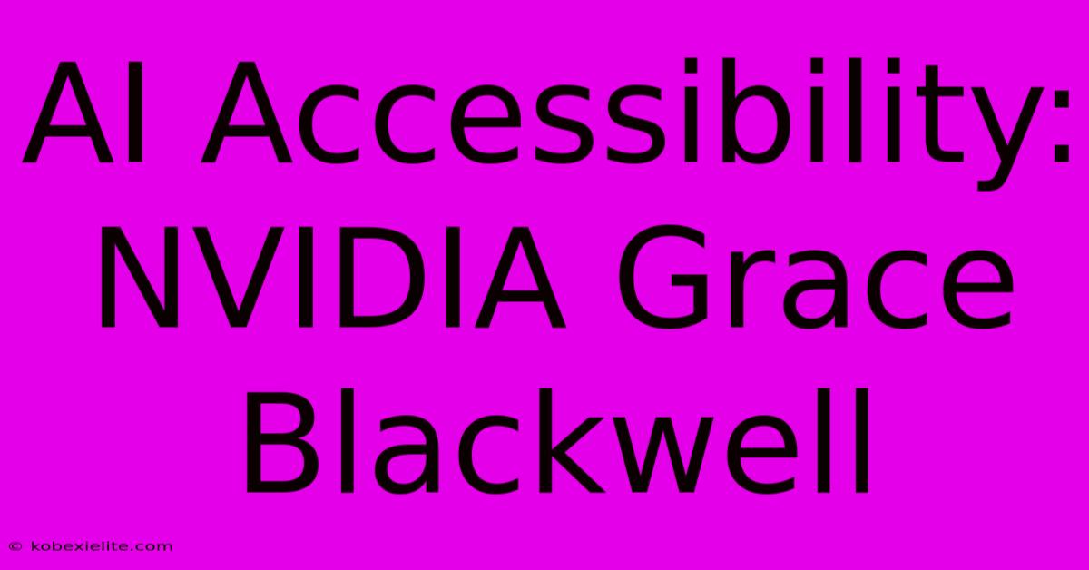 AI Accessibility: NVIDIA Grace Blackwell