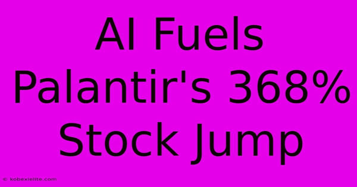 AI Fuels Palantir's 368% Stock Jump