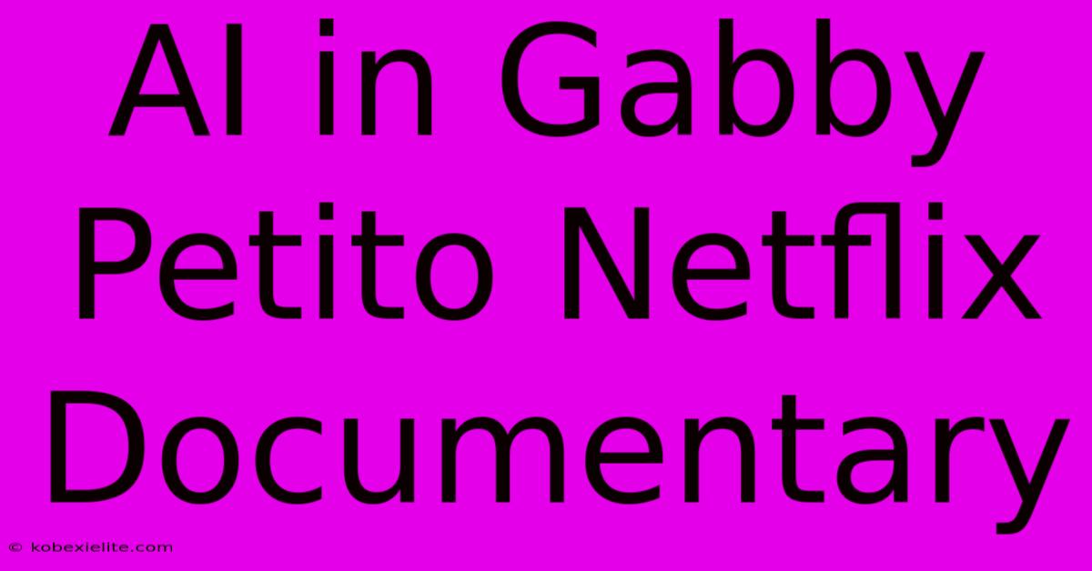 AI In Gabby Petito Netflix Documentary