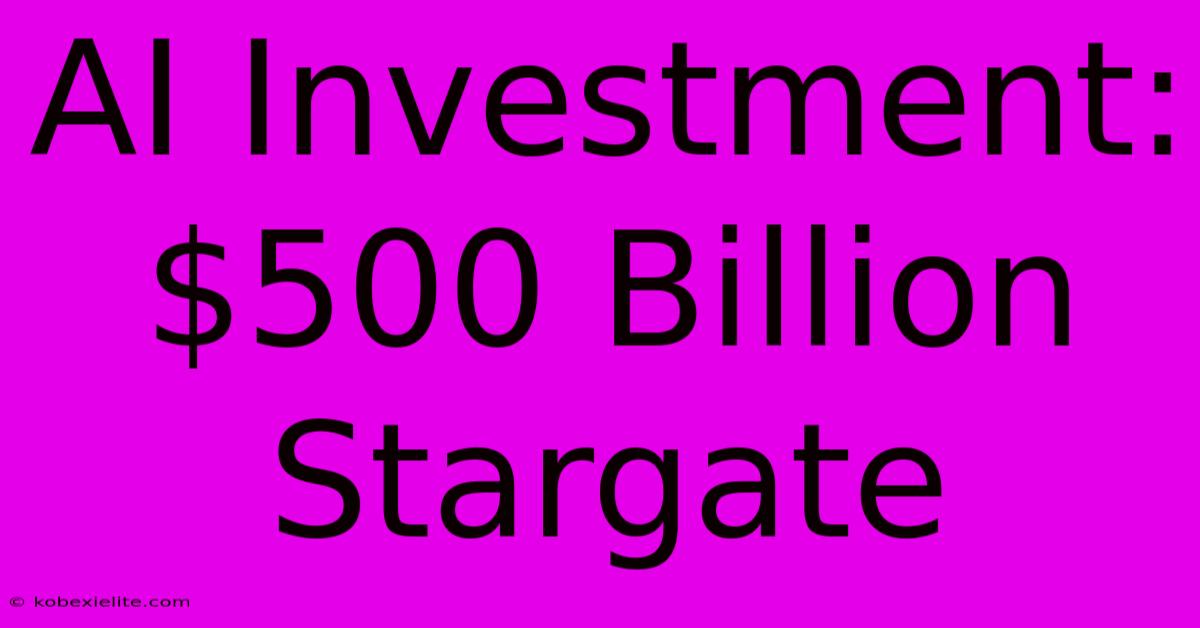 AI Investment: $500 Billion Stargate