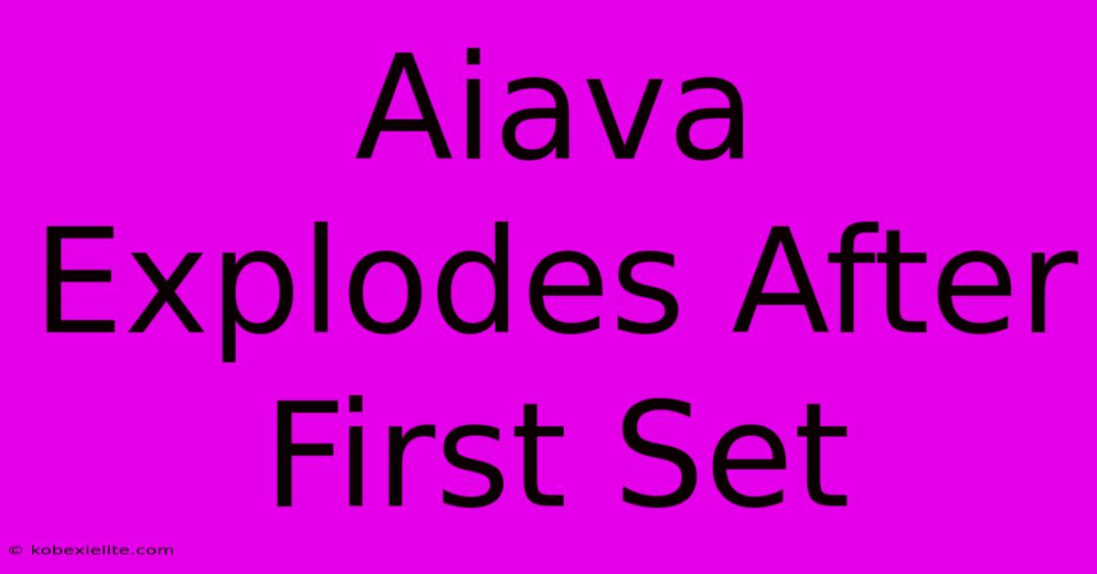 Aiava Explodes After First Set