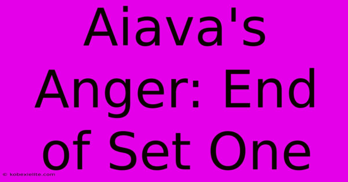 Aiava's Anger: End Of Set One