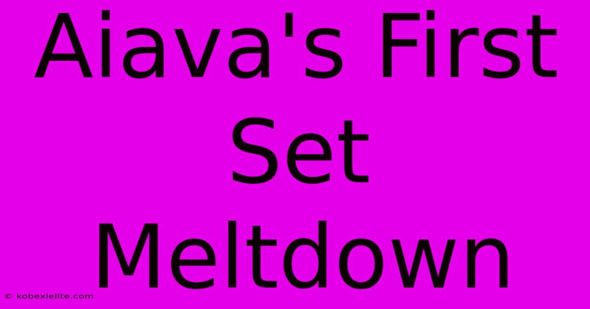 Aiava's First Set Meltdown