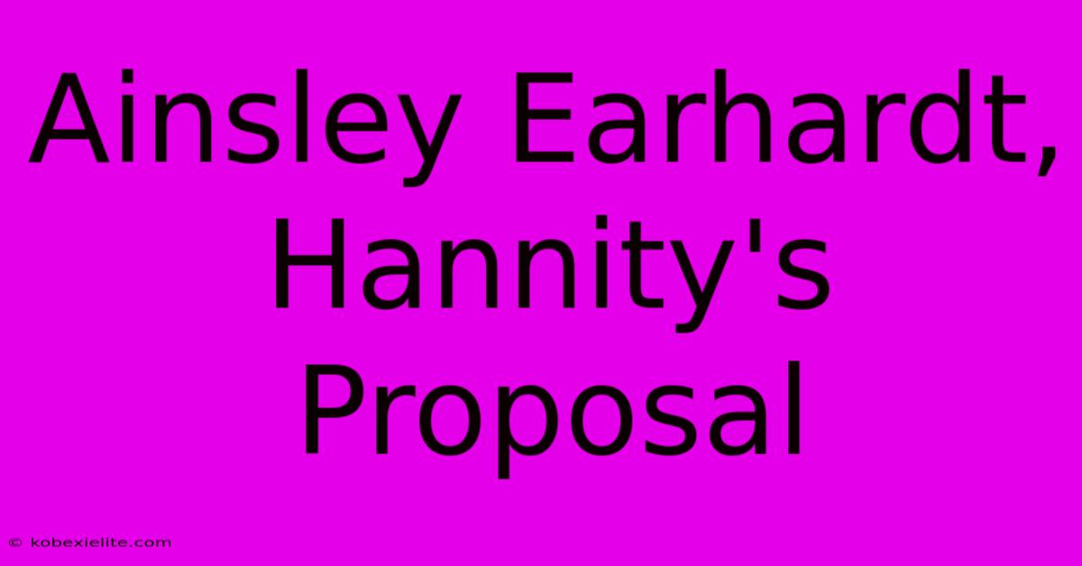 Ainsley Earhardt, Hannity's Proposal