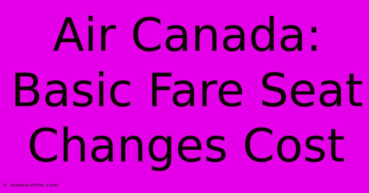 Air Canada: Basic Fare Seat Changes Cost