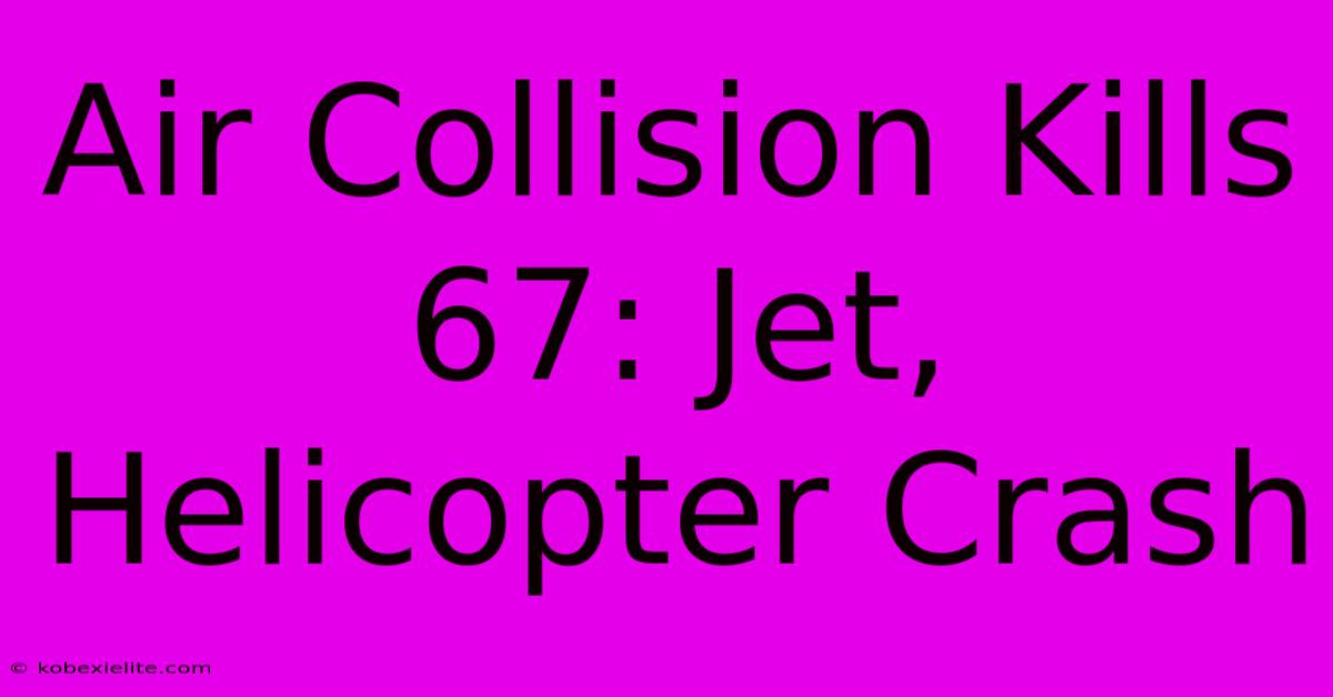 Air Collision Kills 67: Jet, Helicopter Crash