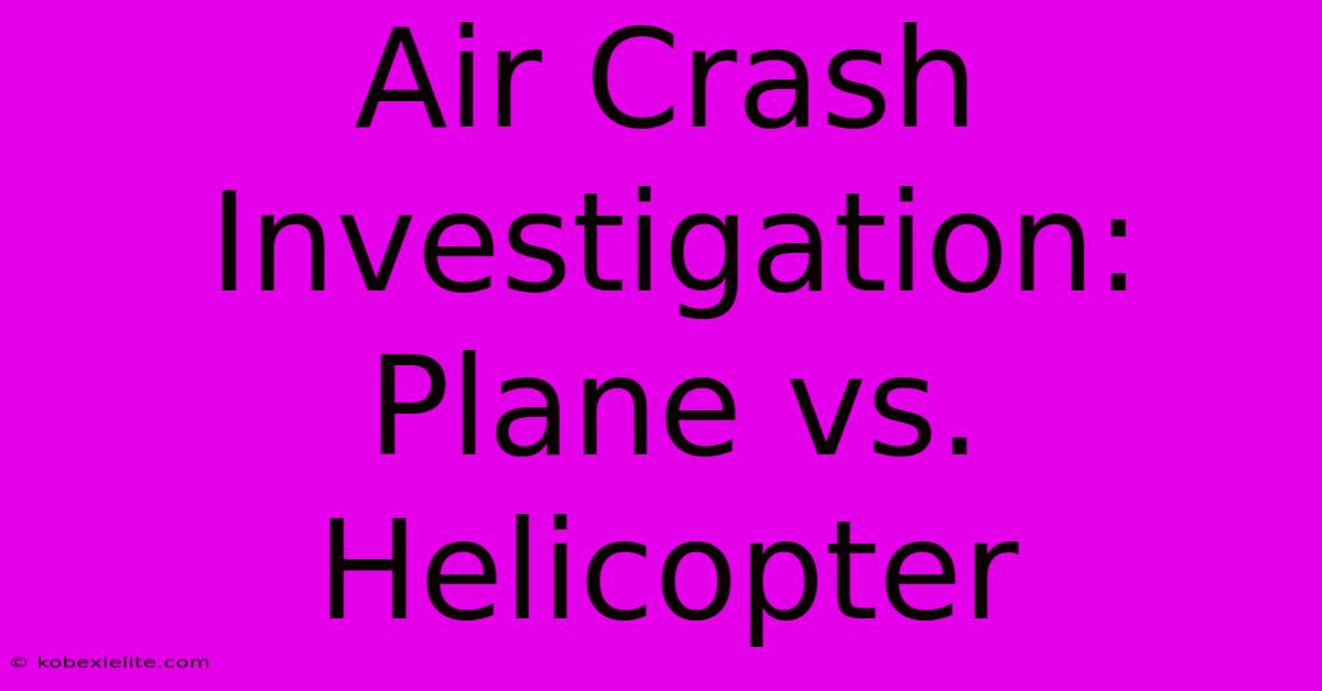 Air Crash Investigation: Plane Vs. Helicopter