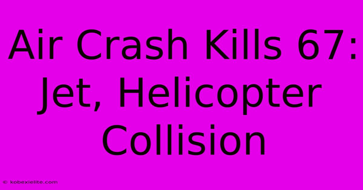 Air Crash Kills 67: Jet, Helicopter Collision