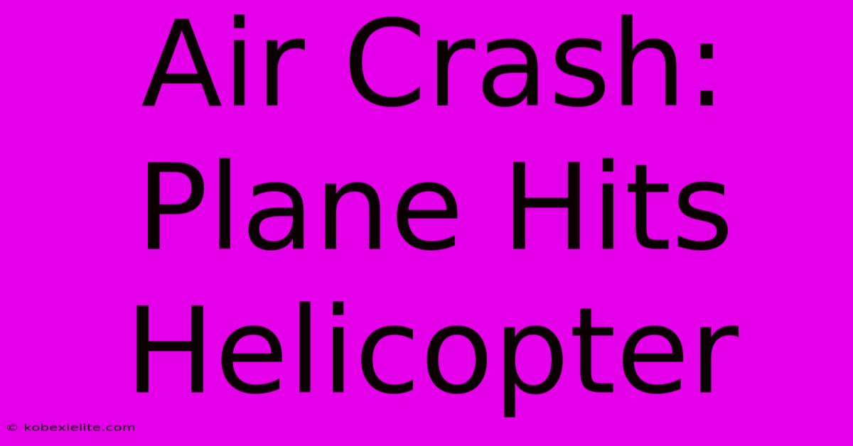 Air Crash: Plane Hits Helicopter