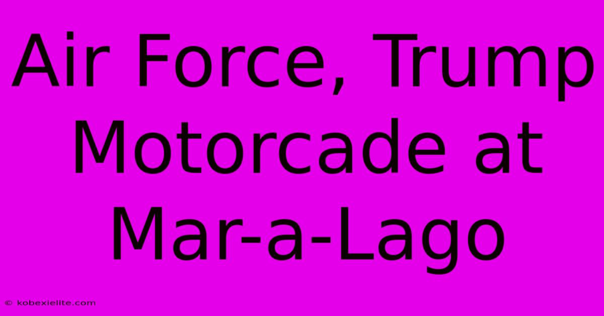 Air Force, Trump Motorcade At Mar-a-Lago