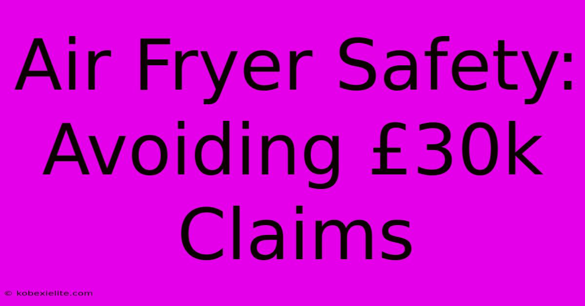 Air Fryer Safety: Avoiding £30k Claims