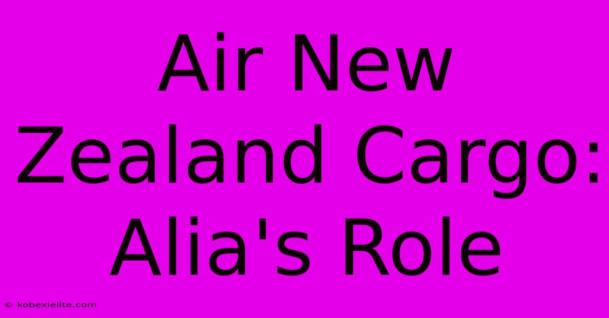 Air New Zealand Cargo: Alia's Role Air New Zealand Cargo: Alia's Role